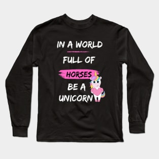 In a world full of horses be a unicorn Long Sleeve T-Shirt